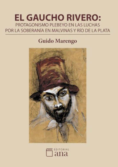 EL GAUCHO RIVERO: PROTAGONISMO PLEBEYO EN LAS LUCHAS POR LA SOBERANÍA EN MALVINAS Y RÍO DE LA PLATA